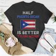 Half Puerto Rican Is Better Than None Puerto Rico Flag Unisex T-Shirt Unique Gifts