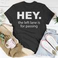 Hey Left Lane For Passing Funny Road Rage Annoying Drivers Unisex T-Shirt Unique Gifts