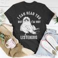 I Can Hear You But Im Not Listening Funny Unisex T-Shirt Unique Gifts