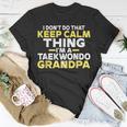 I Dont Do That Keep Calm Thing Im A Taekwondo Grandpa Unisex T-Shirt Unique Gifts
