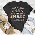 I Graduated Now Im Like Smart And Stuff Graduation Unisex T-Shirt Unique Gifts