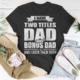 I Have Two Titles Dad And Bonus Dad Funny Fathers Day Gift Unisex T-Shirt Unique Gifts