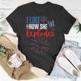 I Like How She Explodes I Like How He Bangs 4Th Of July Unisex T-Shirt Unique Gifts