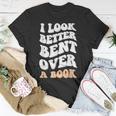 I Look Better Bent Over A Book Funny Saying Groovy Quote Unisex T-Shirt Unique Gifts