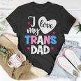 I Love My Trans Dad Proud Transgender Lgbtq Lgbt Family Gift For Women Unisex T-Shirt Unique Gifts