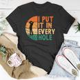 I Put It In Every Hole Golf Golfing Golfer Funny Player Unisex T-Shirt Unique Gifts