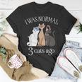 I Was Normal 3 Cats AgoCat Mom Dad Crazy Cat Lady Gifts For Mom Funny Gifts Unisex T-Shirt Unique Gifts