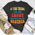 If You Think Im An Idiot You Should Meet My Brother Gift For Mens Unisex T-Shirt Unique Gifts