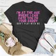 Im At The Age Where I Can Date You Or Your Daddy Funny Unisex T-Shirt Unique Gifts