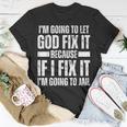 Im Gonna Let God Fix It Because If I Fix It Im Going To Jail Unisex T-Shirt Unique Gifts