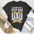 Im Not The Step Dad Im The Dad That Stepped Up Fathers Day Unisex T-Shirt Unique Gifts