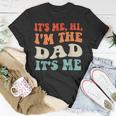 Its Me Hi Im The Dad Its Me Funny For Dad Fathers Day Unisex T-Shirt Unique Gifts
