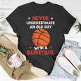 Never Underestimate An Old Guy With A Basketball Gift For Mens Basketball Funny Gifts Unisex T-Shirt Unique Gifts