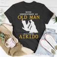 Never Underestimate An Old Man Who Knows Aikido Unisex T-Shirt Funny Gifts