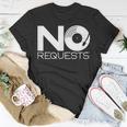 No Requests Unisex T-Shirt Unique Gifts