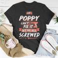 Poppy Grandpa Gift If Poppy Cant Fix It Were All Screwed Unisex T-Shirt Funny Gifts