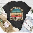 Sorry For What I Said While Docking The Boat Boating Captain Unisex T-Shirt Unique Gifts