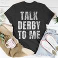Talk Derby To Me Funny Talk Dirty To Me Pun Unisex T-Shirt Unique Gifts