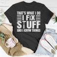 Thats What I Do I Fix Stuff And I Know Things Funny Saying Unisex T-Shirt Funny Gifts