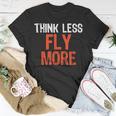 Think Less Fly More Funny Quote Worry-Free Sayin Unisex T-Shirt Unique Gifts