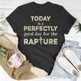 Today Is A Perfectly Good Day For The Rapture Unisex T-Shirt Unique Gifts
