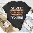 Never Underestimate An Old Man Who Is Also A Psychiatrist T-Shirt Funny Gifts