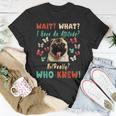 Wait What I Have An Attitude No Really Who Knew Pug Dog Gifts For Pug Lovers Funny Gifts Unisex T-Shirt Unique Gifts