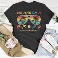 We Are On A Break Teacher Glasses Summer Break Hello Summer Unisex T-Shirt Funny Gifts
