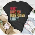 What Have You Done For Me Lately - Vintage Unisex T-Shirt Unique Gifts