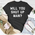 Will You Shut Up Man Funny Political Design Political Funny Gifts Unisex T-Shirt Unique Gifts