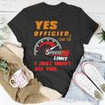Yes Officier I Saw The Speed Limit I Just Didnt See You Unisex T-Shirt Unique Gifts