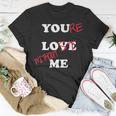 You Love Me Youre Lost Without Me Lovers Day Funny Couples Unisex T-Shirt Funny Gifts
