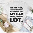 At My Age Getting Lucky Means Finding My Car In Parking Lot Unisex T-Shirt Unique Gifts