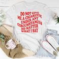Do Not Give Me A Cigarette Under Any Circumstances Funny Unisex T-Shirt Unique Gifts
