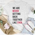 We Are Never Getting Back Together Like Ever Unisex T-Shirt Funny Gifts