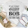 If At First You Dont Succeed Try Doing What Bob Told You Unisex T-Shirt Unique Gifts