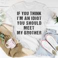 If You Think Im An Idiot You Should Meet My Brother Funny Funny Gifts For Brothers Unisex T-Shirt Unique Gifts