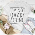 I'm Not Ovary Acting T-Shirt Unique Gifts