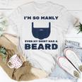 Im So Manly Even My Has A Beard Funny Unisex T-Shirt Unique Gifts