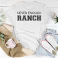Never Enough Ranch Dressing For Ranch Dressing Lovers Unisex T-Shirt Unique Gifts