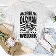 Never Underestimate An Old Man With A Welder Dad Unisex T-Shirt Funny Gifts