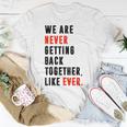 We Are Never Getting Back Together Like Ever Retro Funny Unisex T-Shirt Unique Gifts We Are Never Getting Back Together Like Ever Retro Funny Unisex T-Shirt Unique Gifts