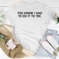 You Know I Had To Do It To Em - Funny Meme IT Funny Gifts Unisex T-Shirt Unique Gifts