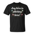 Any Time Is Stitching Time - Cool Quilting Sewing Quote Unisex T-Shirt