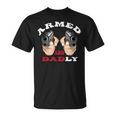 Armed And Dadly Funny Deadly Father For Fathers Days Unisex T-Shirt