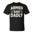 Armed And Dadly Funny Deadly Father Gift For Fathers Day Unisex T-Shirt