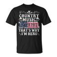 Beer Funny Beer Lover Country Music And Beer Thats Why Im Here Unisex T-Shirt