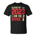 Class Of 2023 I Am So Done Senior Graduation For Him Her Unisex T-Shirt