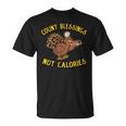 Count Blessings Not Calories Funny Thanksgiving Pun Turkey Gifts For Turkey Lovers Funny Gifts Unisex T-Shirt