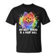 Dog Pomeranian My Best Friend Is A Poof Ball Funny Pomeranian Humor Pom Pom Unisex T-Shirt